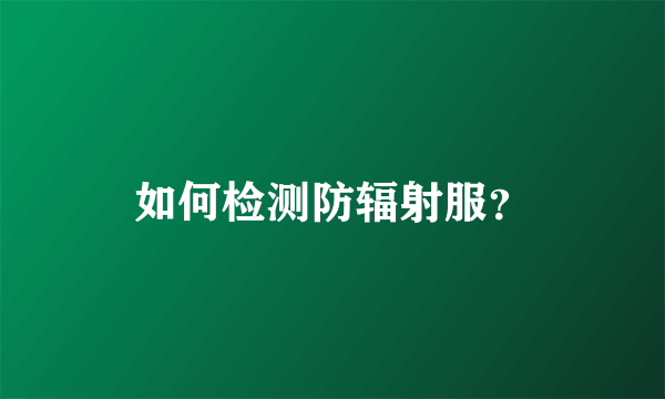 如何检测防辐射服？