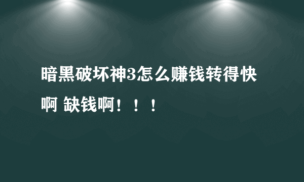 暗黑破坏神3怎么赚钱转得快啊 缺钱啊！！！