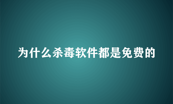 为什么杀毒软件都是免费的