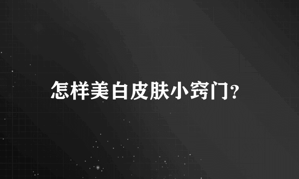 怎样美白皮肤小窍门？