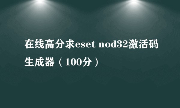 在线高分求eset nod32激活码生成器（100分）