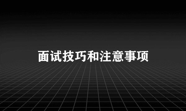 面试技巧和注意事项