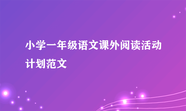 小学一年级语文课外阅读活动计划范文