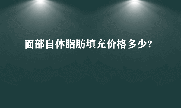 面部自体脂肪填充价格多少?