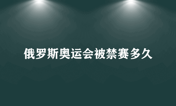 俄罗斯奥运会被禁赛多久