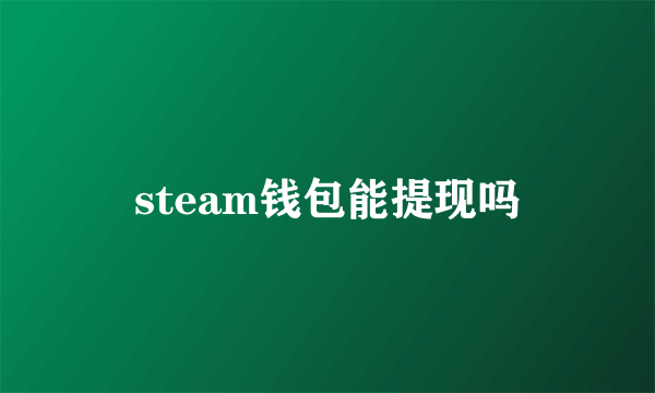 steam钱包能提现吗