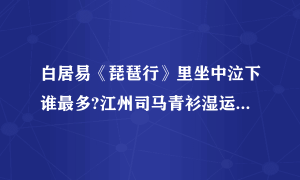 白居易《琵琶行》里坐中泣下谁最多?江州司马青衫湿运用了什么修辞手法