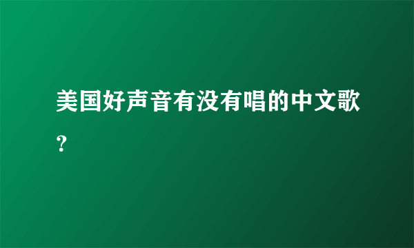 美国好声音有没有唱的中文歌？