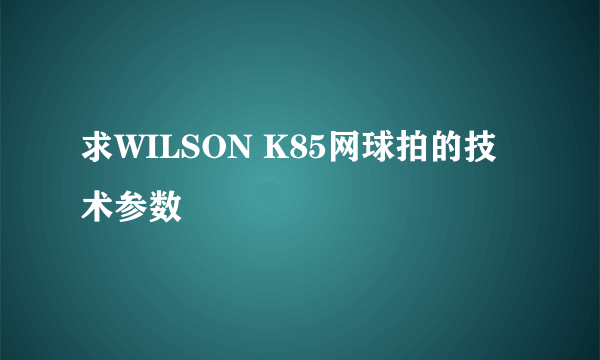 求WILSON K85网球拍的技术参数