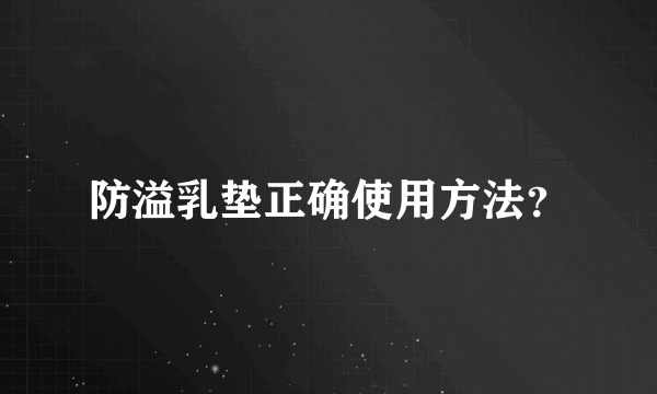 防溢乳垫正确使用方法？