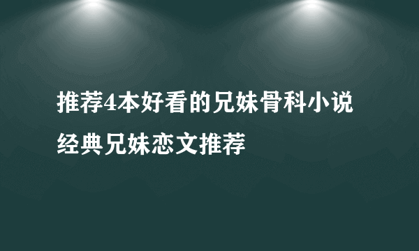 推荐4本好看的兄妹骨科小说 经典兄妹恋文推荐