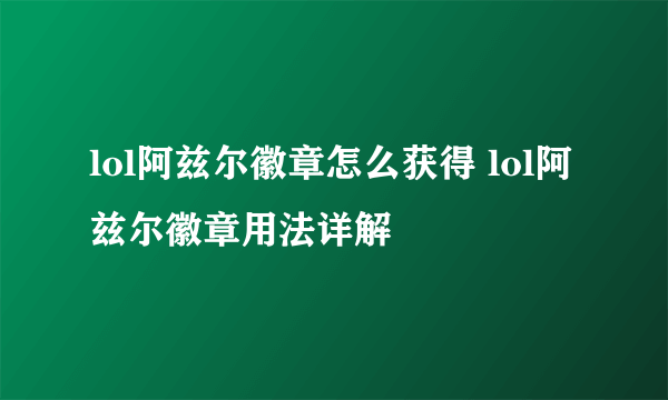 lol阿兹尔徽章怎么获得 lol阿兹尔徽章用法详解