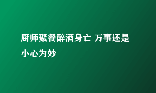 厨师聚餐醉酒身亡 万事还是小心为妙