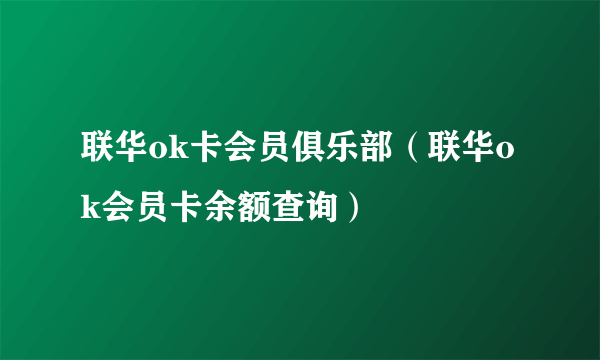 联华ok卡会员俱乐部（联华ok会员卡余额查询）