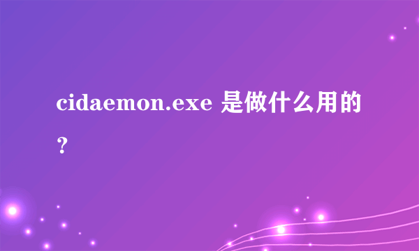 cidaemon.exe 是做什么用的？