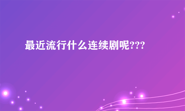 最近流行什么连续剧呢???