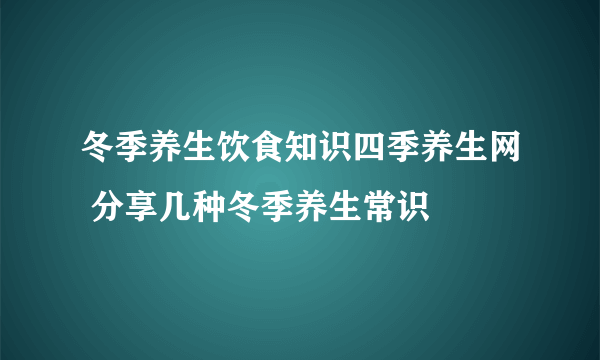 冬季养生饮食知识四季养生网 分享几种冬季养生常识