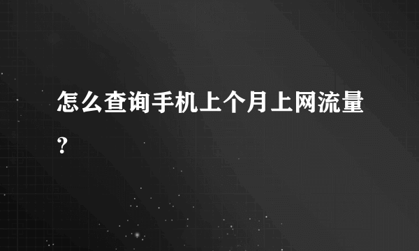 怎么查询手机上个月上网流量？