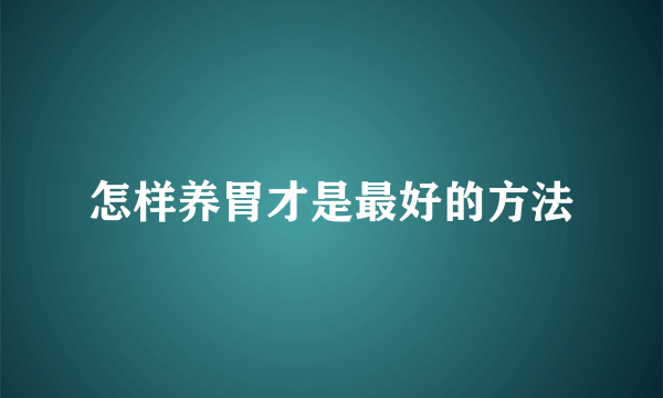 怎样养胃才是最好的方法