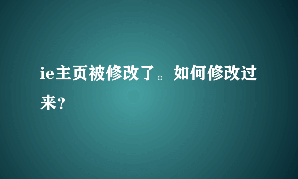 ie主页被修改了。如何修改过来？