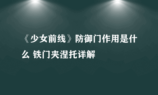 《少女前线》防御门作用是什么 铁门夹涅托详解