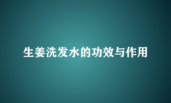 生姜洗发水的功效与作用