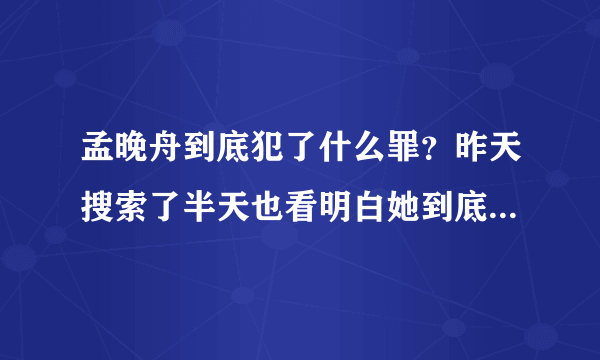 孟晚舟到底犯了什么罪？昨天搜索了半天也看明白她到底有什么罪？