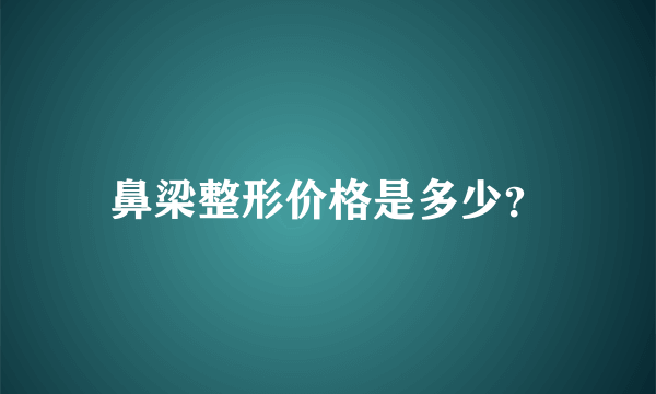 鼻梁整形价格是多少？