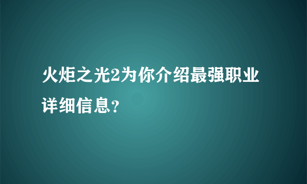 火炬之光2为你介绍最强职业详细信息？