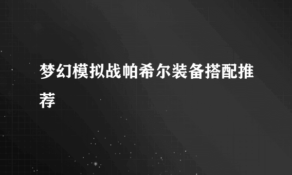 梦幻模拟战帕希尔装备搭配推荐