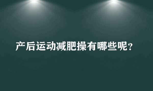 产后运动减肥操有哪些呢？