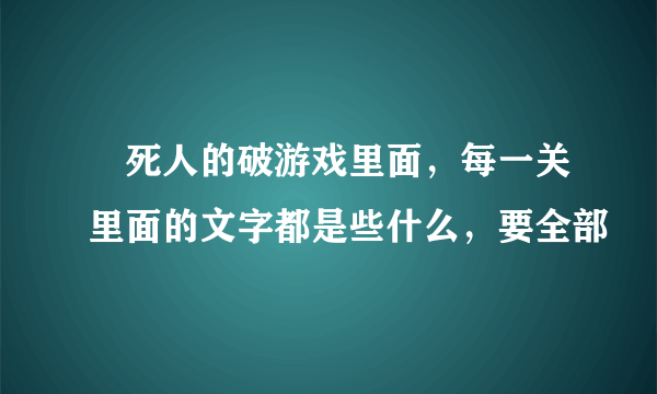 囧死人的破游戏里面，每一关里面的文字都是些什么，要全部