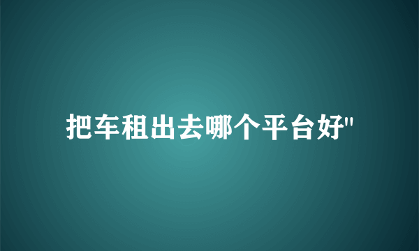 把车租出去哪个平台好