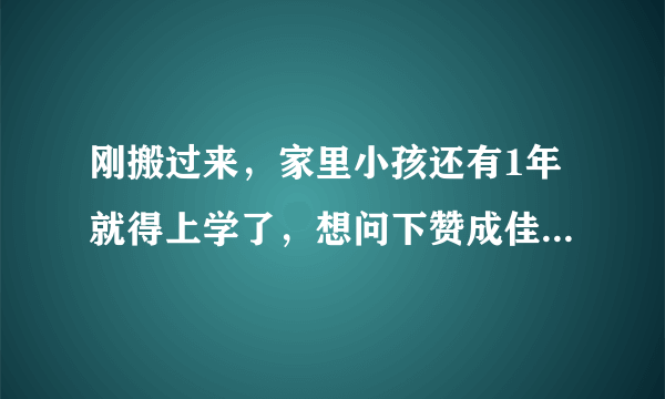 刚搬过来，家里小孩还有1年就得上学了，想问下赞成佳邻美居小区附近都有什么学校？入学有什么条件吗？