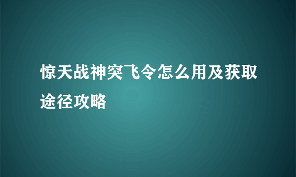 惊天战神突飞令怎么用及获取途径攻略