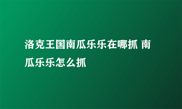 洛克王国南瓜乐乐在哪抓 南瓜乐乐怎么抓