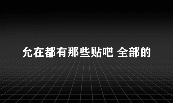 允在都有那些贴吧 全部的