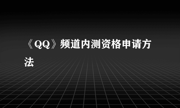 《QQ》频道内测资格申请方法