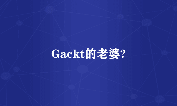 Gackt的老婆?