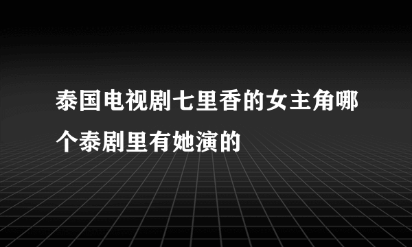 泰国电视剧七里香的女主角哪个泰剧里有她演的