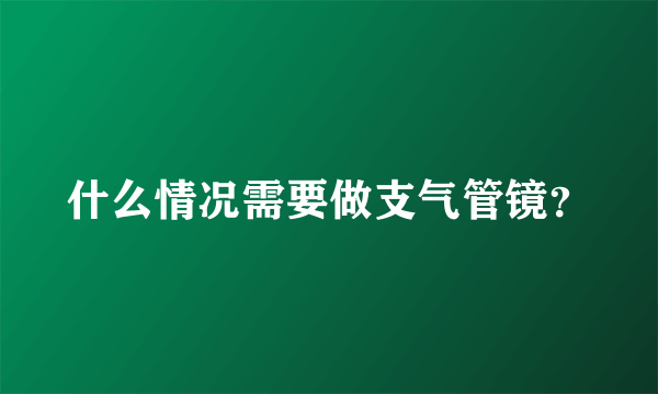 什么情况需要做支气管镜？