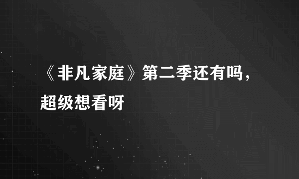 《非凡家庭》第二季还有吗，超级想看呀