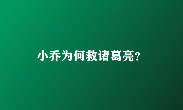 小乔为何救诸葛亮？