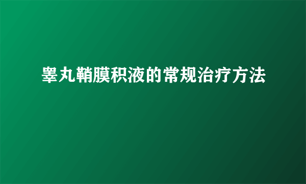 睾丸鞘膜积液的常规治疗方法