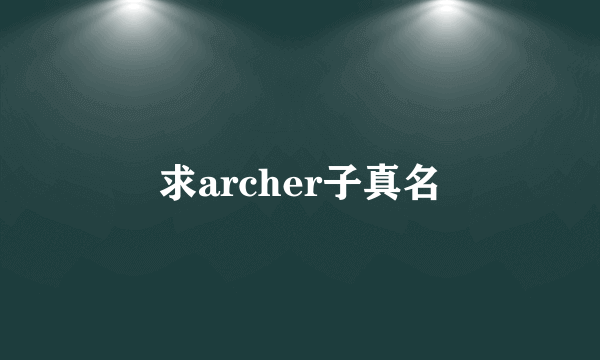 求archer子真名