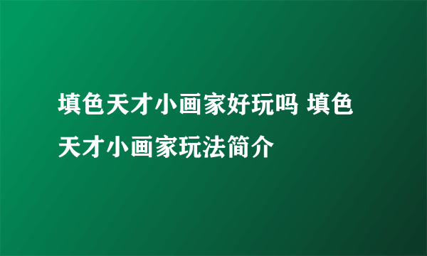 填色天才小画家好玩吗 填色天才小画家玩法简介