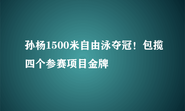 孙杨1500米自由泳夺冠！包揽四个参赛项目金牌