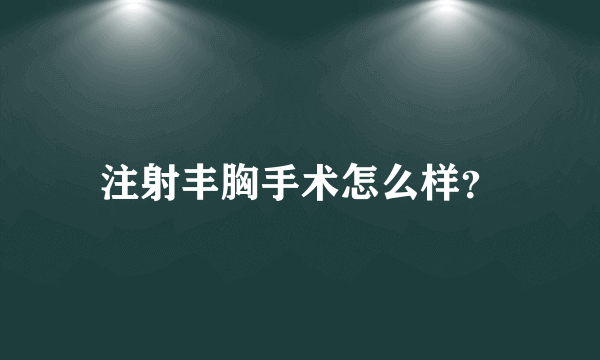 注射丰胸手术怎么样？