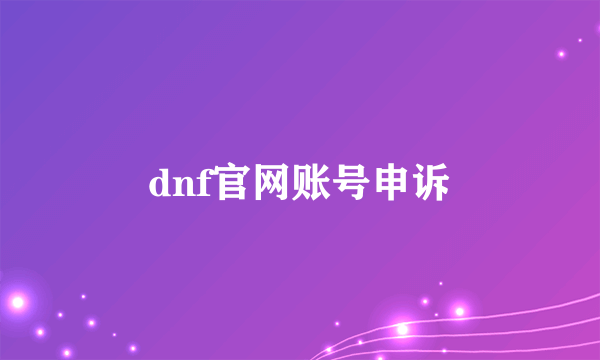 dnf官网账号申诉