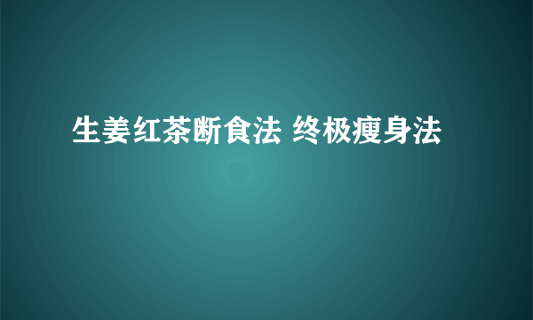 生姜红茶断食法 终极瘦身法